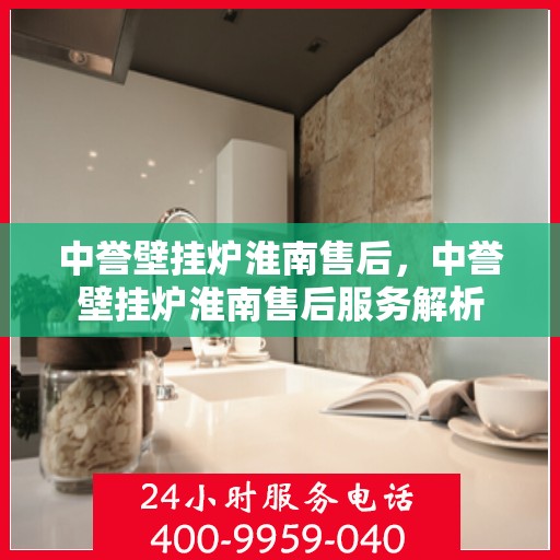 中誉壁挂炉淮南售后，中誉壁挂炉淮南售后服务解析