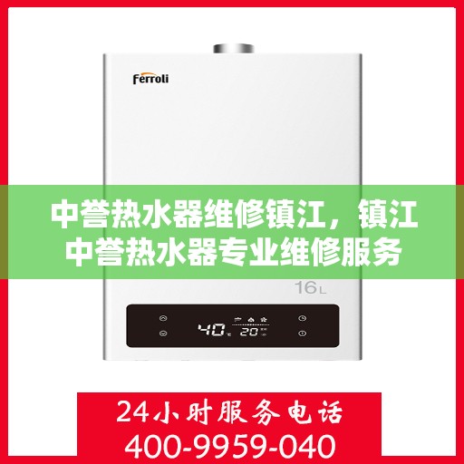 中誉热水器维修镇江，镇江中誉热水器专业维修服务