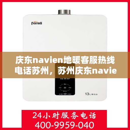 庆东navien地暖客服热线电话苏州，苏州庆东navien地暖客服热线电话详解