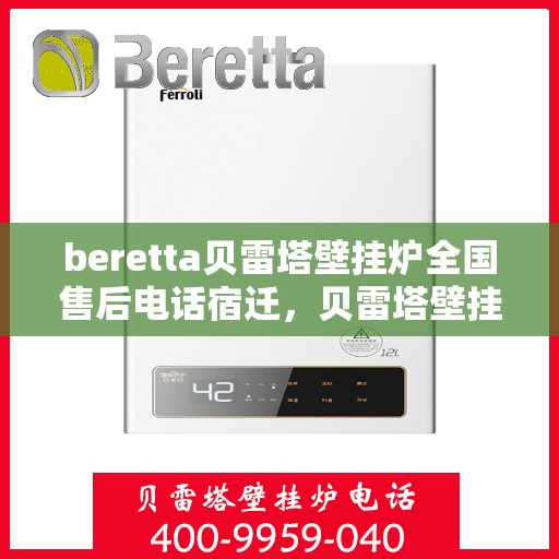 beretta贝雷塔壁挂炉全国售后电话宿迁，贝雷塔壁挂炉宿迁售后专线，专业维修服务热线