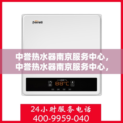 中誉热水器南京服务中心，中誉热水器南京服务中心，专业维修与优质服务并行