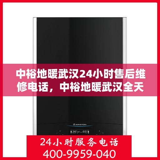 中裕地暖武汉24小时售后维修电话，中裕地暖武汉全天候售后维修服务热线