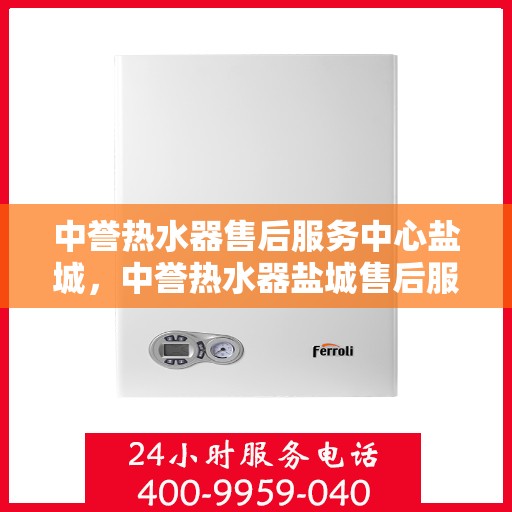 中誉热水器售后服务中心盐城，中誉热水器盐城售后服务中心，专业维修，贴心服务