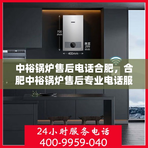 中裕锅炉售后电话合肥，合肥中裕锅炉售后专业电话服务