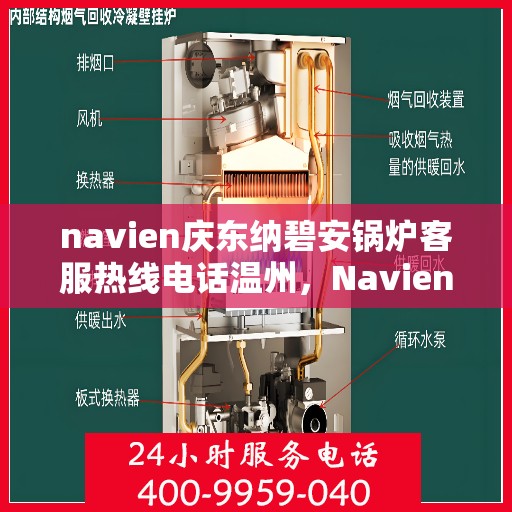 navien庆东纳碧安锅炉客服热线电话温州，Navien庆东纳碧安锅炉温州客服热线电话揭秘