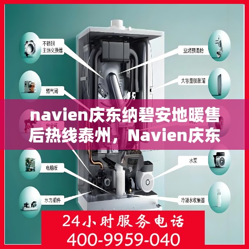 navien庆东纳碧安地暖售后热线泰州，Navien庆东纳碧安地暖泰州售后热线及维修服务指南