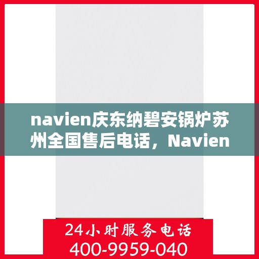 navien庆东纳碧安锅炉苏州全国售后电话，Navien庆东纳碧安锅炉苏州售后全国服务热线公布