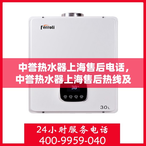 中誉热水器上海售后电话，中誉热水器上海售后热线及维修服务指南