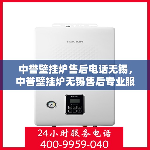 中誉壁挂炉售后电话无锡，中誉壁挂炉无锡售后专业服务热线