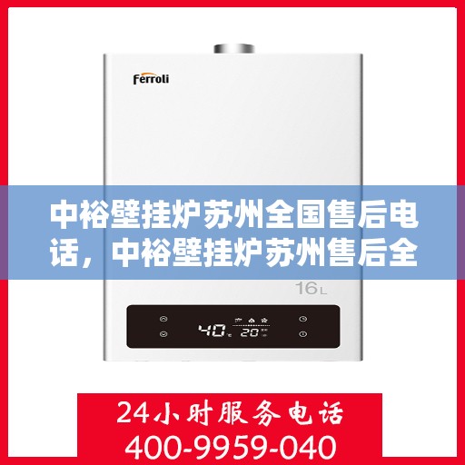 中裕壁挂炉苏州全国售后电话，中裕壁挂炉苏州售后全国服务热线及维修支持详解