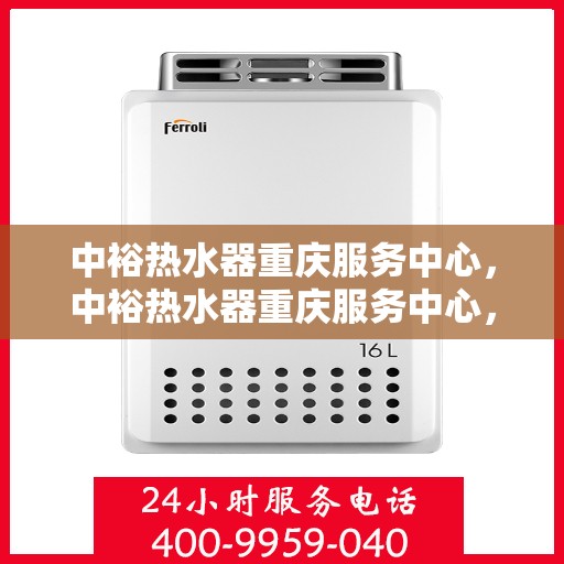 中裕热水器重庆服务中心，中裕热水器重庆服务中心，专业维修与优质服务并行