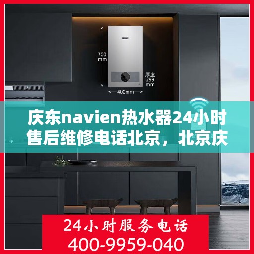 庆东navien热水器24小时售后维修电话北京，北京庆东Navien热水器全天候售后维修服务热线