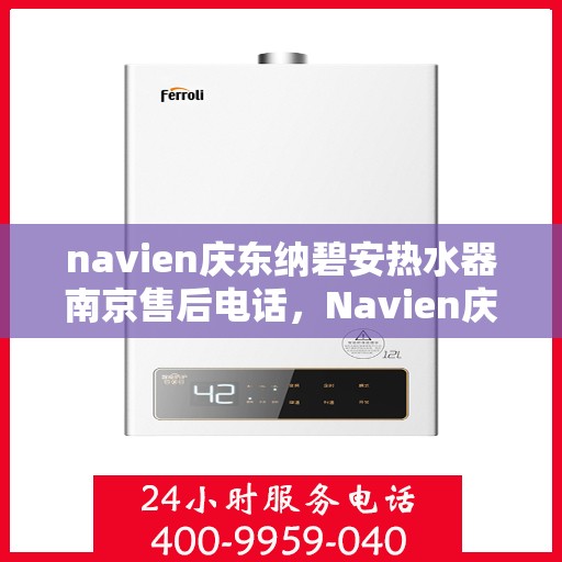 navien庆东纳碧安热水器南京售后电话，Navien庆东纳碧安热水器南京售后服务中心联系电话