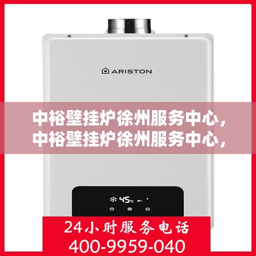 中裕壁挂炉徐州服务中心，中裕壁挂炉徐州服务中心，专业维修与贴心服务