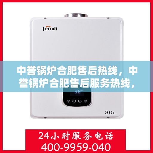 中誉锅炉合肥售后热线，中誉锅炉合肥售后服务热线，专业解决您的锅炉问题
