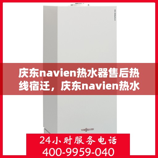 庆东navien热水器售后热线宿迁，庆东navien热水器宿迁售后热线及服务一览