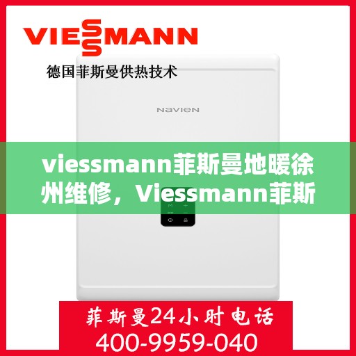 viessmann菲斯曼地暖徐州维修，Viessmann菲斯曼地暖徐州专业维修服务