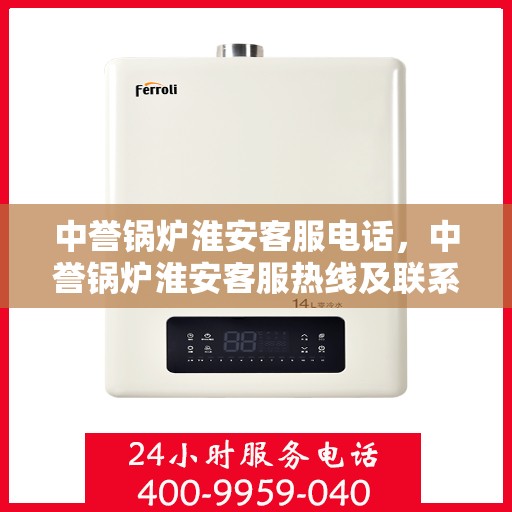 中誉锅炉淮安客服电话，中誉锅炉淮安客服热线及联系方式