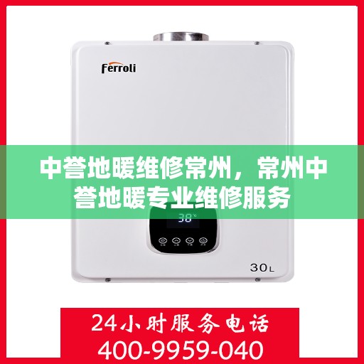 中誉地暖维修常州，常州中誉地暖专业维修服务