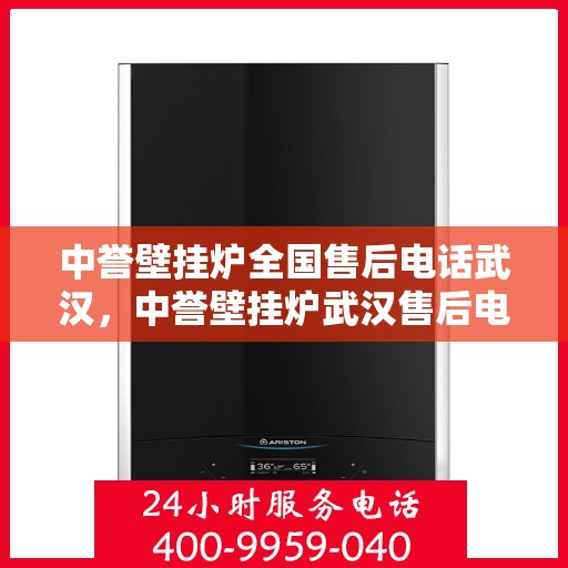 中誉壁挂炉全国售后电话武汉，中誉壁挂炉武汉售后电话全解析，专业维修，一站式服务