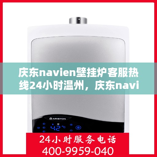 庆东navien壁挂炉客服热线24小时温州，庆东navien壁挂炉温州24小时客服热线全面服务，温暖您的每一刻