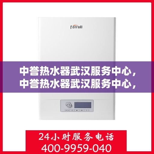 中誉热水器武汉服务中心，中誉热水器武汉服务中心，专业维修与优质服务并重