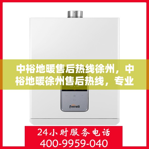中裕地暖售后热线徐州，中裕地暖徐州售后热线，专业维修，温暖无忧
