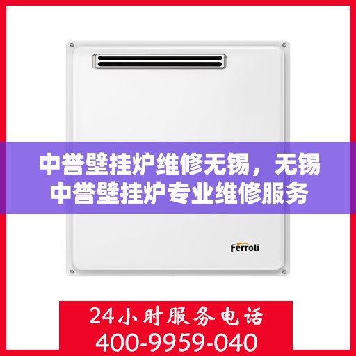 中誉壁挂炉维修无锡，无锡中誉壁挂炉专业维修服务