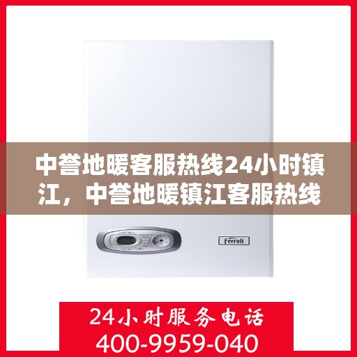 中誉地暖客服热线24小时镇江，中誉地暖镇江客服热线全天候服务，温暖连接每一刻