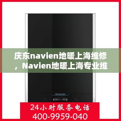庆东navien地暖上海维修，Navien地暖上海专业维修服务