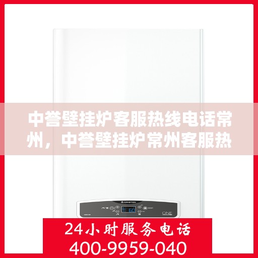中誉壁挂炉客服热线电话常州，中誉壁挂炉常州客服热线电话，专业支持与贴心服务