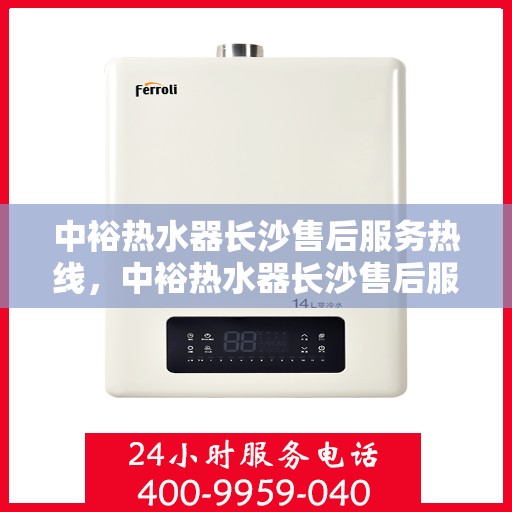 中裕热水器长沙售后服务热线，中裕热水器长沙售后服务热线，专业团队为您提供贴心服务