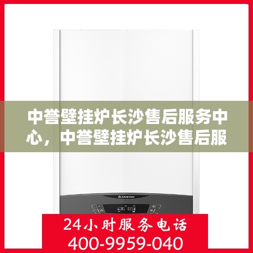 中誉壁挂炉长沙售后服务中心，中誉壁挂炉长沙售后服务中心，专业维修，贴心服务