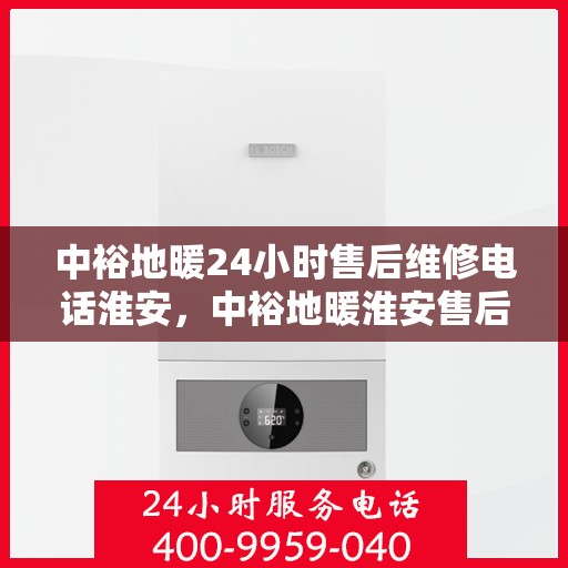 中裕地暖24小时售后维修电话淮安，中裕地暖淮安售后维修电话全天候服务热线