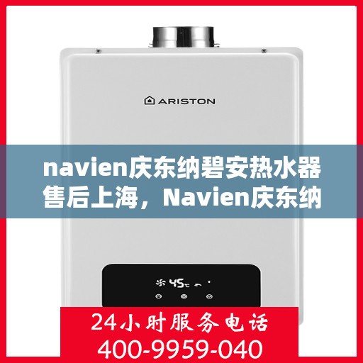 navien庆东纳碧安热水器售后上海，Navien庆东纳碧安热水器上海售后服务中心，专业维修与保养服务
