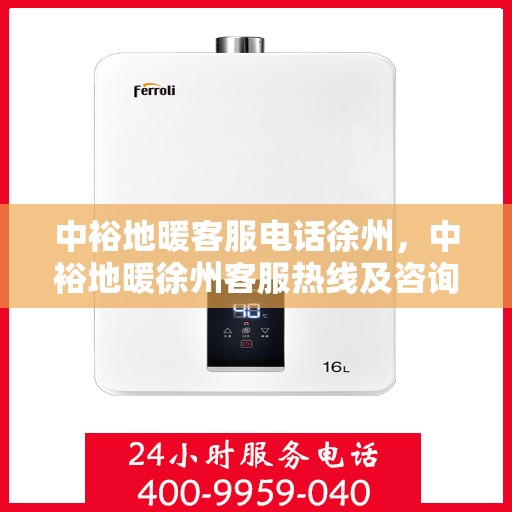 中裕地暖客服电话徐州，中裕地暖徐州客服热线及咨询联系方式