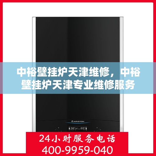 中裕壁挂炉天津维修，中裕壁挂炉天津专业维修服务