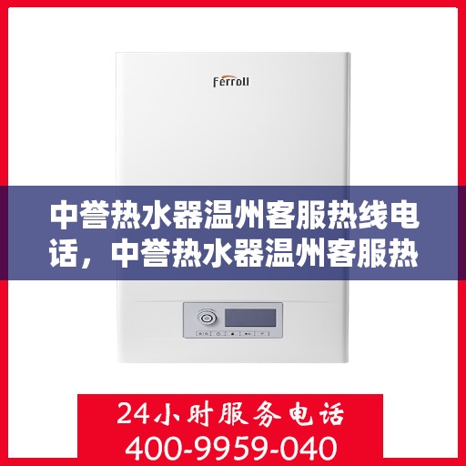中誉热水器温州客服热线电话，中誉热水器温州客服热线电话一览，贴心服务就在身边！