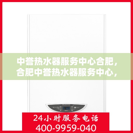 中誉热水器服务中心合肥，合肥中誉热水器服务中心，专业维修与保养，让您畅享温暖洗浴